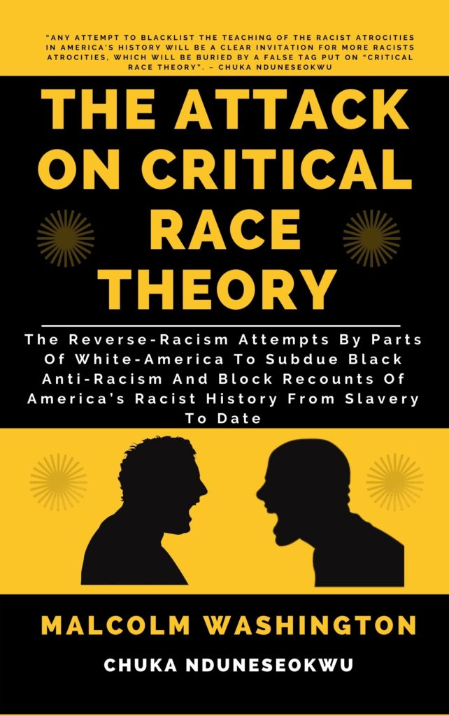 The Attack On Critical Race Theory: The Reverse-Racism Attempts By Parts Of White America To Subdue Black Anti-Racism And Block Recounts Of America’s Racist History From Slavery To Date